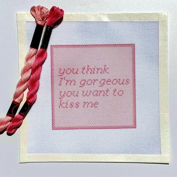 You Think I'm Gorgeous You Want to Kiss Me Sign printed needlepoint canvas - NeedleLittleStitchCo