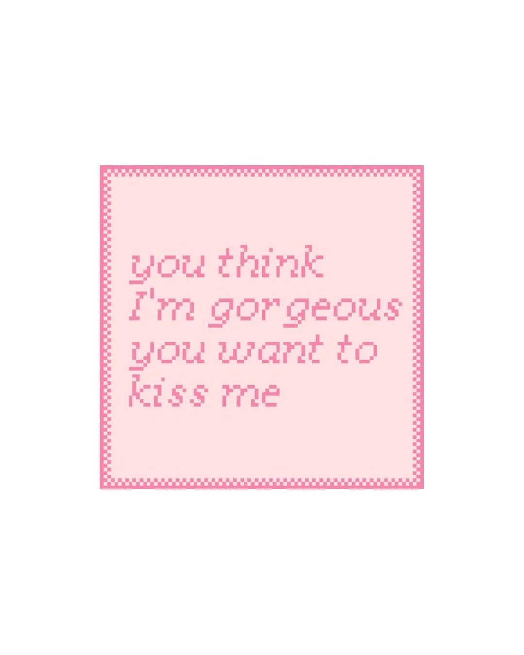 You Think I'm Gorgeous You Want to Kiss Me Sign printed needlepoint canvas - NeedleLittleStitchCo